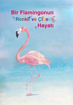 2019-03-17 14:00:00 Bir Flamingonun Renkli Ve Çiçekli Hayatı 