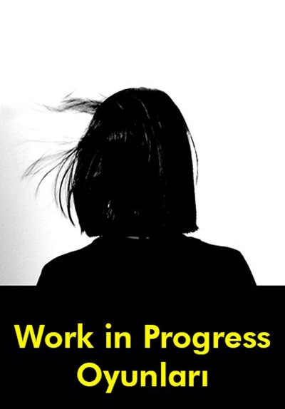 Work In Progress Kısa Oyunlar